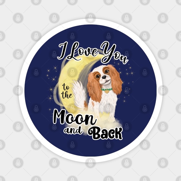 I love my Blenheim Cavalier King Charles Spaniel to the Moon and Back Magnet by Cavalier Gifts